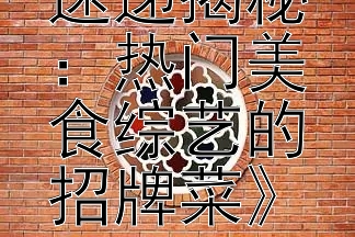 《金综艺速递揭秘：热门美食综艺的招牌菜》