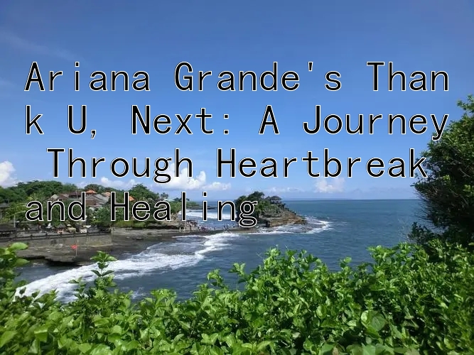 Ariana Grande's Thank U, Next: A Journey Through Heartbreak and Healing