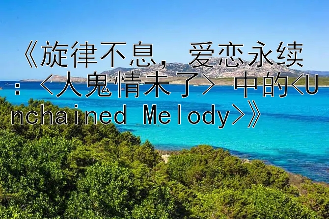 《旋律不息，爱恋永续：<人鬼情未了> 中的<Unchained Melody>》