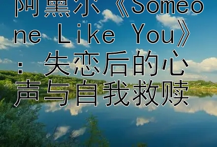 阿黛尔《Someone Like You》：失恋后的心声与自我救赎