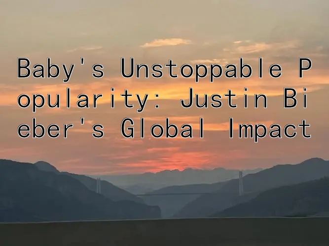 Baby's Unstoppable Popularity: Justin Bieber's Global Impact