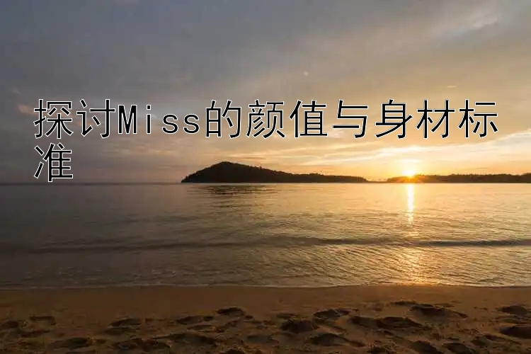 探讨Miss的颜值与身材标准