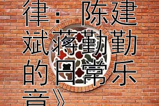 《平凡中的幸福旋律：陈建斌蒋勤勤的日常乐章》