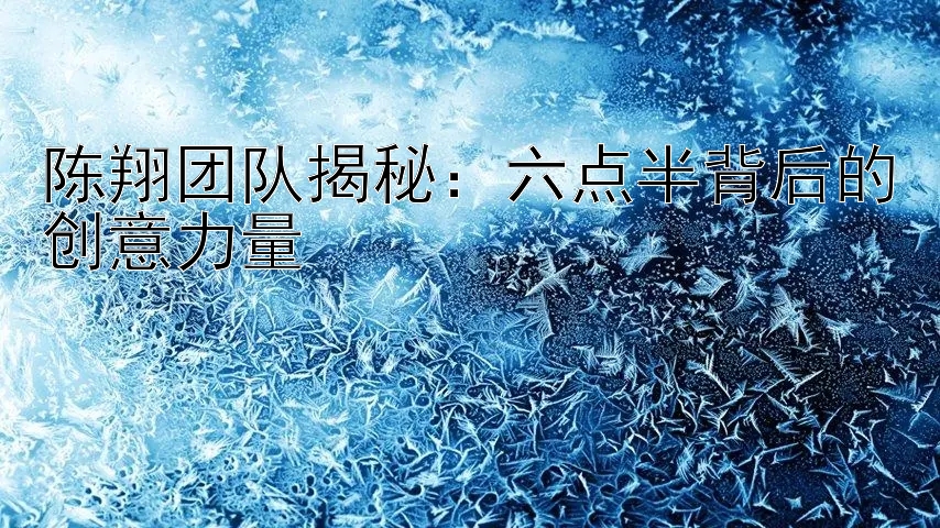 陈翔团队揭秘：六点半背后的创意力量