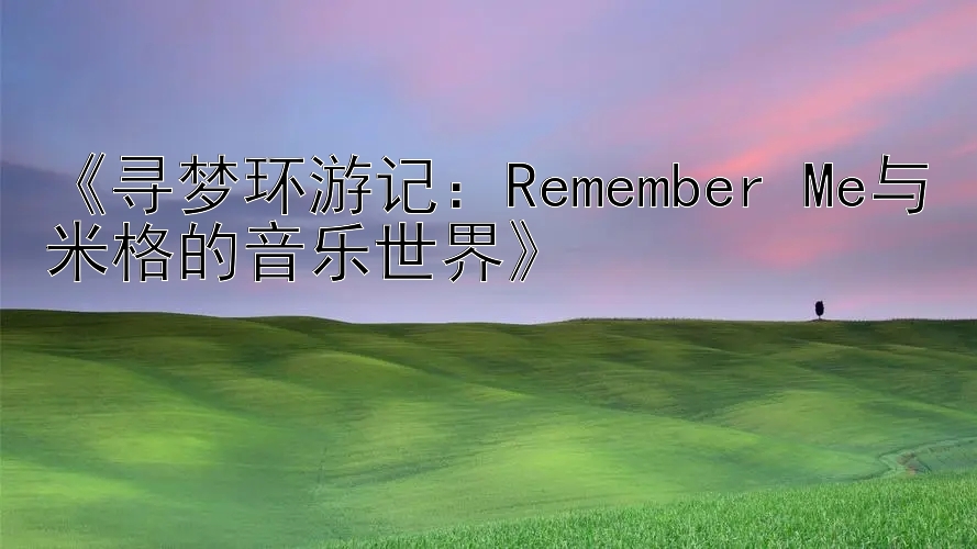 《寻梦环游记：Remember Me与米格的音乐世界》