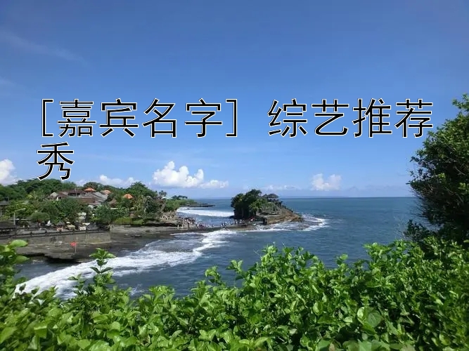 [嘉宾名字] 综艺推荐秀