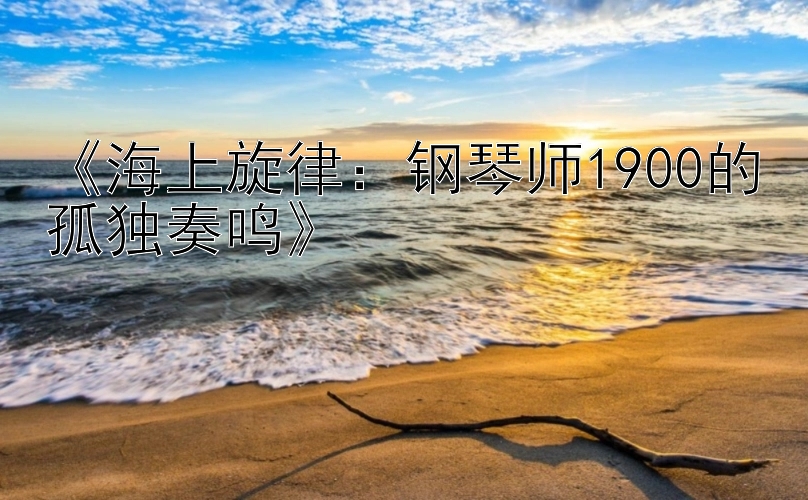 《海上旋律：钢琴师1900的孤独奏鸣》