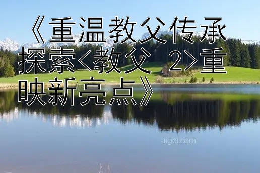 《重温教父传承 探索<教父 2>重映新亮点》