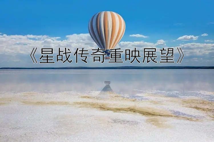 《星战传奇重映展望》