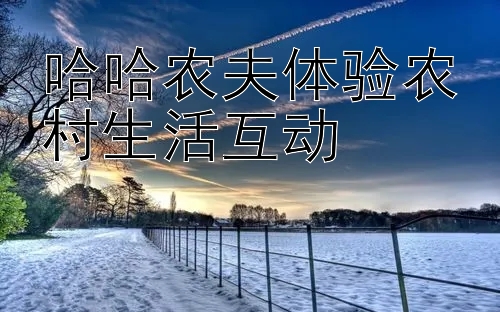 哈哈农夫体验农村生活互动