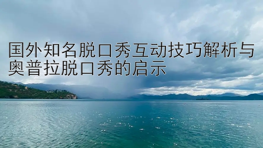 国外知名脱口秀互动技巧解析与奥普拉脱口秀的启示