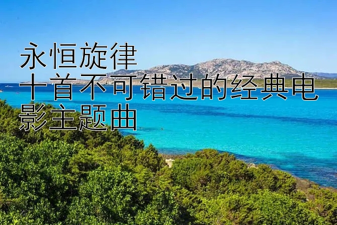 永恒旋律  
十首不可错过的经典电影主题曲